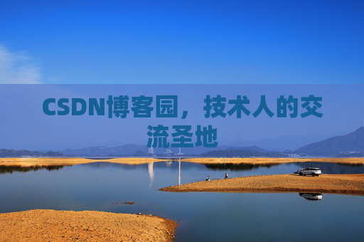CSDN博客园,技术人的交流圣地 CSDN博客园,技术人的交流圣地
